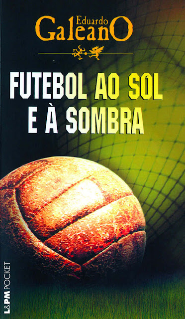 Futebol ao Sol e à Sombra - Eduardo Galeano