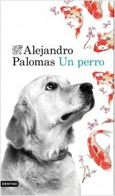 Reseña: Un perro de Alejandro Palomas (Destino, 2016)