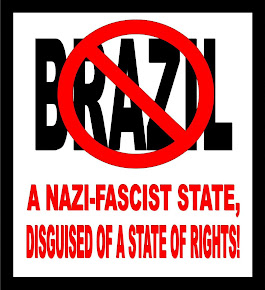 BRAZIL, UM ESTADO NAZI-FASCISTA DISFARÇADO DE UM ESTADO DE DIREITOS!