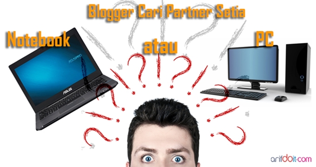 Partner setia blogger notebook atau PC ?