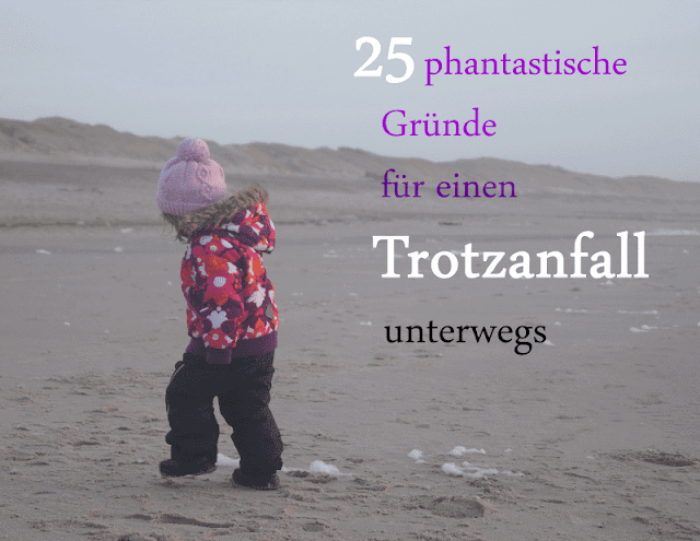 25 phantastische Gründe für einen Trotzanfall unterwegs Trotzphase Trotz Kind Kinder Kleinkind Familie Tipp Öffentlichkeit draußen Ausflug