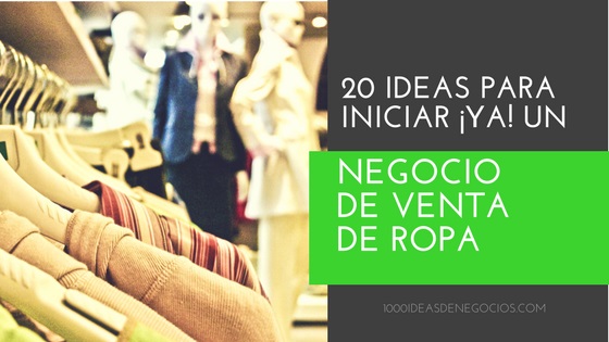 delicadeza ladrón Cinemática 20 Ideas Para Iniciar ¡Ya! Un Negocio de Venta de Ropa - 1000 Ideas de  Negocios