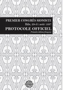 Enfin disponible en français : Le Protocole officiel du Premier Congrès sioniste (Bâle, 1897)