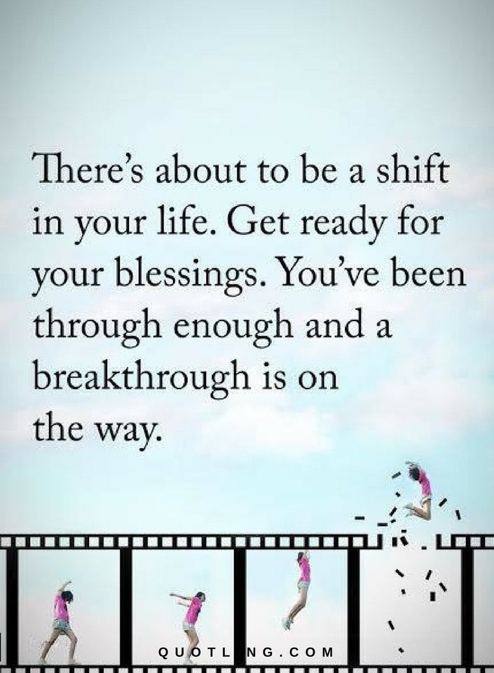 There's about to be a shift in your life. Get ready for your blessings