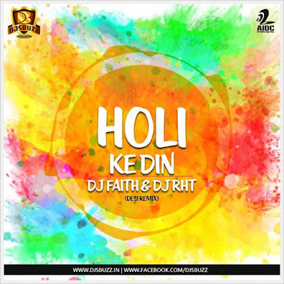 Holi Ke Din – DJ FAITH & DJ RHT (Desi Remix)