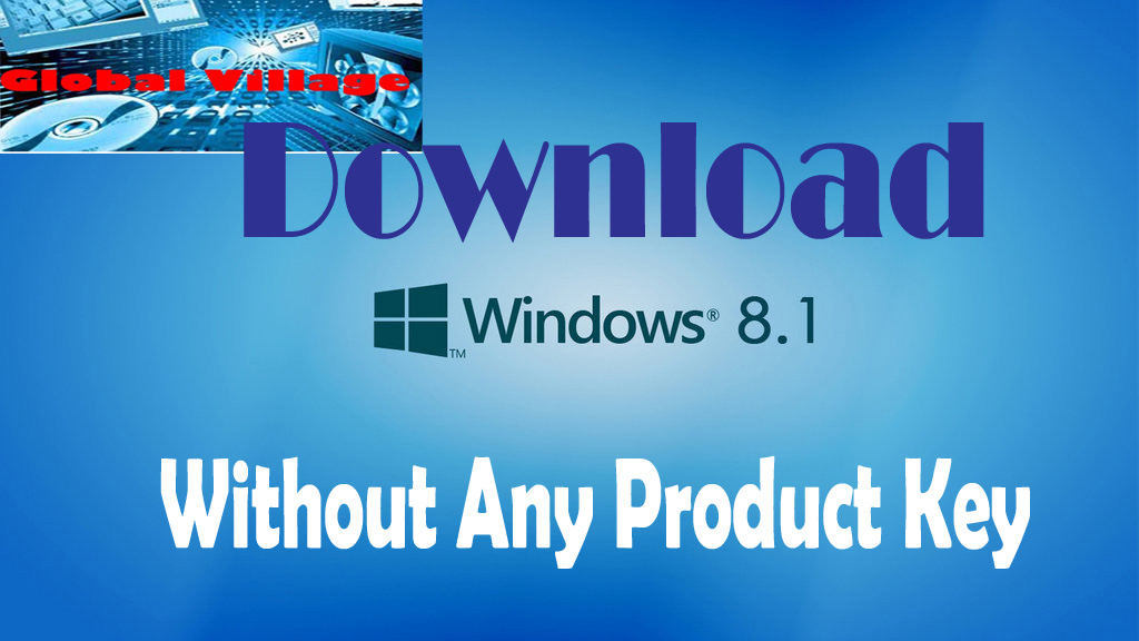 Global Village Download Windows 8.1 Without Product Key.