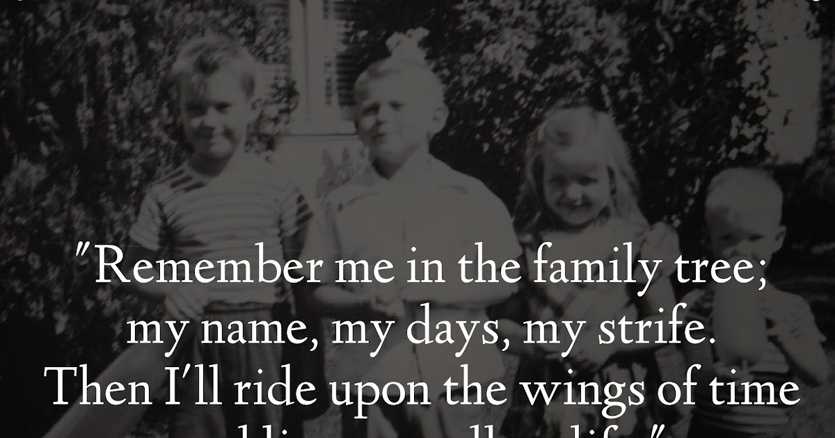 "Remember Me In The Family Tree; My Name, My Days, My Strife