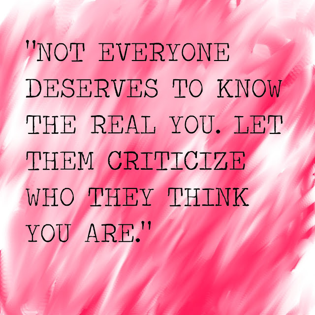 Not everyone deserves to know the real you. Let them criticize wo they think you are.