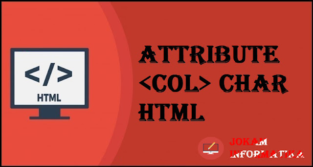 Tagging <col> Char Attribute Pada Bahasa Pemrograman HTML - JOKAM INFORMATIKA Tagging <col> Char Attribute Pada Bahasa Pemrograman HTML - JOKAM INFORMATIKA