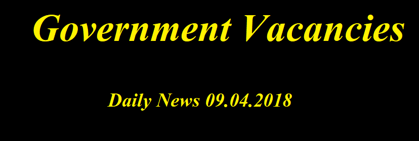 Government Vacancies - 09.04.2018 Daily News