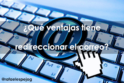 que ventajas tiene redireccionar el correo que ventajas tiene redireccionar el correo