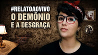 #RelatoAoVivo - 16: O Demônio e a Desgraça
