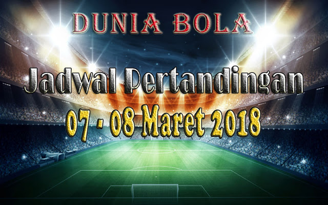 Jadwal Pertandingan Sepak Bola Tanggal 07 - 08 Maret 2018 Jadwal Pertandingan Sepak Bola Tanggal 07 - 08 Maret 2018
