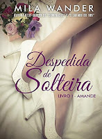 DESPEDIDA DE SOLTEIRA: AMANDE - MILA WANDER