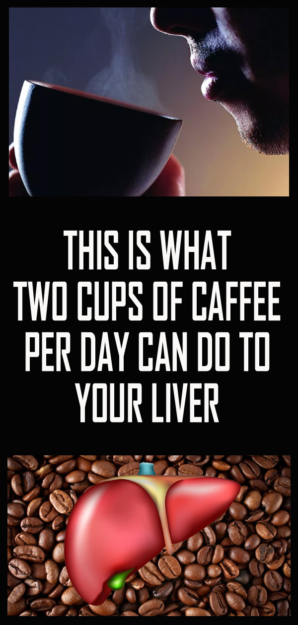 THIS IS WHAT TWO CUPS OF COFFEE PER DAY CAN DO TO YOUR LIVER