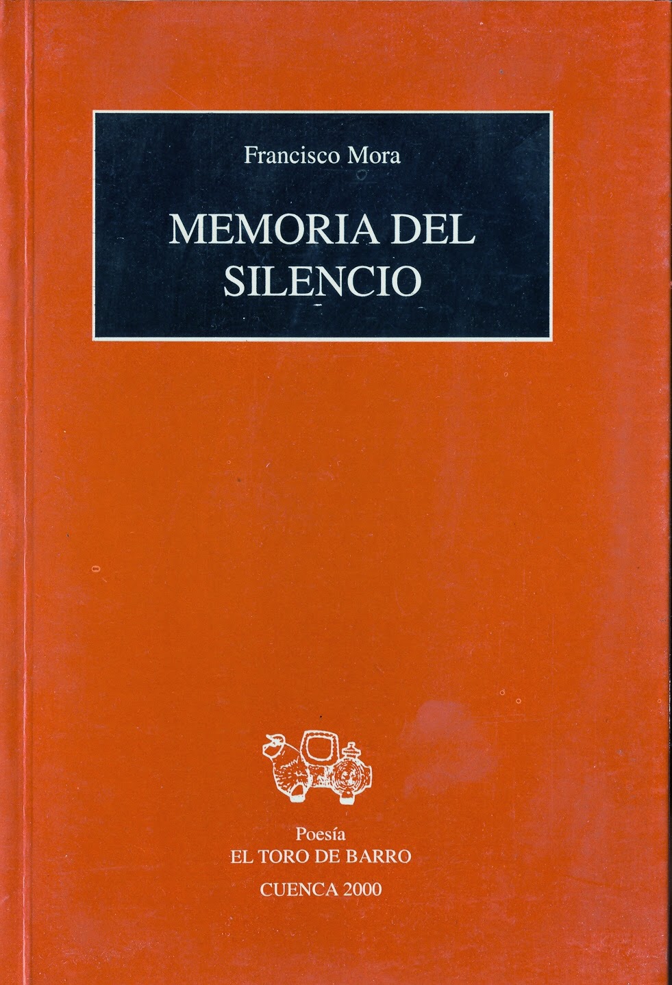  Francisco Mora, "Memorias del silencio" Ed. El Toro de Barro,  Tarancón de Cuenca, 2000. PVP: 10 euros. edicioneseltorodebarro@yahoo.es