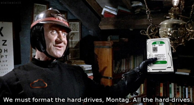 A scene from Fahrenheit 451 with the image of a hard-disk drive in place of a book. Includes the caption: 'We must format the hard-drives, Montag. All the hard-drives.' - The prospect of a cloud-only digital information future.