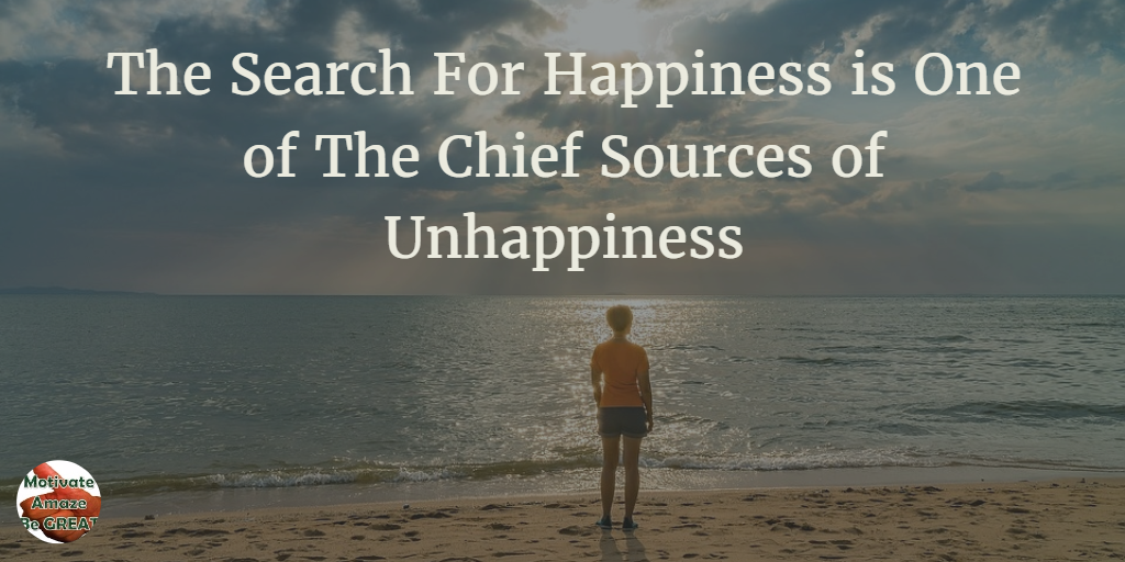 Quotes About Searching For Happiness Why The Search For Happiness Is One Of The Chief Sources Of Unhappiness -  Motivate Amaze Be Great: The Motivation And Inspiration For  Self-Improvement You Need!