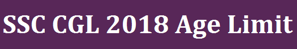 SSC CGL 2018 Age Limit ssc cgl 2018 age limit, ssc cgl age limit, ssc cgl 2018 new age limit