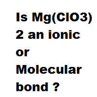 Is Mg(ClO3)2 an ionic or Molecular bond ? Is Mg(ClO3)2 an ionic or Molecular bond ?