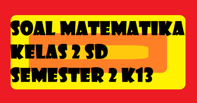 Soal Matematika Kelas 2 SD Semester 2 K13