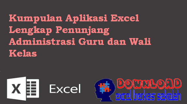 Kumpulan Aplikasi Excel Lengkap Penunjang Administrasi Guru dan Wali Kelas Kumpulan Aplikasi Excel Lengkap Penunjang Administrasi Guru dan Wali Kelas