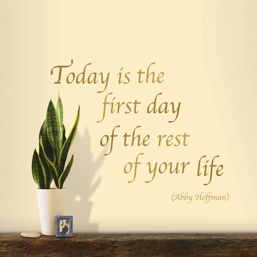 Rest of your life. First Day of the rest of your Life. Today is the first Day of the rest of your Life. Its a first Day of the rest of your.