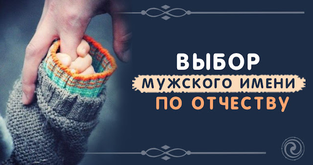ВЫБОР МУЖСКОГО ИМЕНИ ПО ОТЧЕСТВУ Фото эмоции Эзотерика спокойствие работа первая помощь нищета музыка книги интуиция имя имена зрение деньги взгляд Болезнь богатство ВЫБОР МУЖСКОГО ИМЕНИ ПО ОТЧЕСТВУ Фото эмоции Эзотерика спокойствие работа первая помощь нищета музыка книги интуиция имя имена зрение деньги взгляд Болезнь богатство