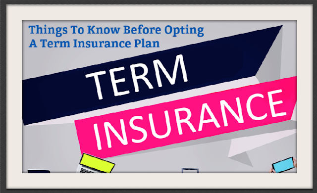 Things To Know Before Opting A Term Insurance Plan Things To Know Before Opting A Term Insurance Plan