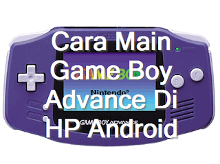 5 Cara Bermain Game Boy Advance (GBA) Di HP Android