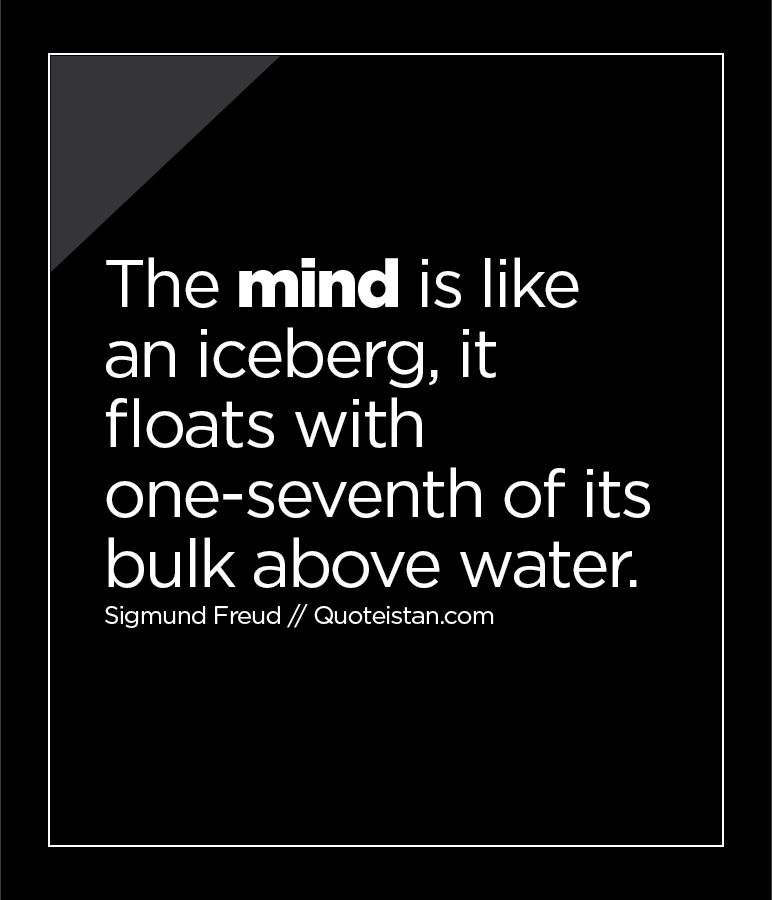 The mind is like an iceberg, it floats with one-seventh of its bulk above water.