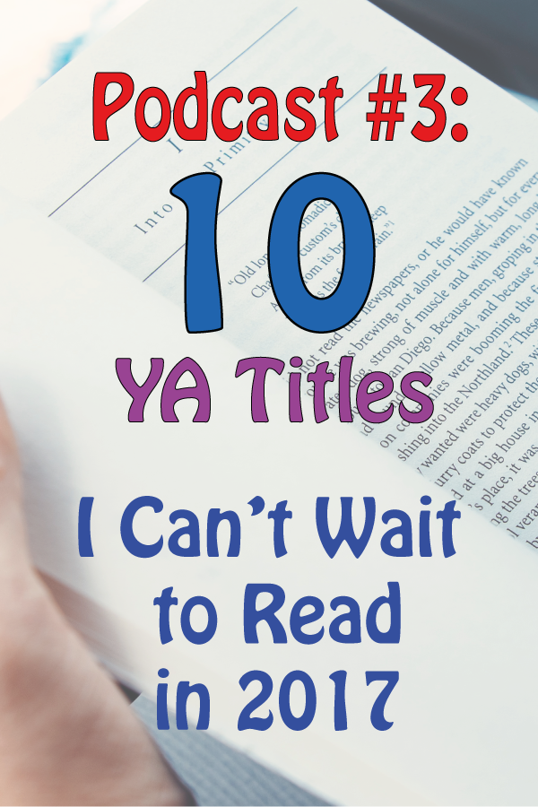 Mrs. ReaderPants Podcast 3 Ten YA Titles I Can't Wait to Read in 2017
