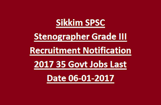 Sikkim SPSC Stenographer Grade III Recruitment Notification 2017 35 Govt Jobs Last Date 06-01-2017