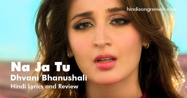 Na Ja Tu Lyrics - Dhvani Bhanushali na-ja-tu-lyrics-in-hindi-dhvani-bhanushali