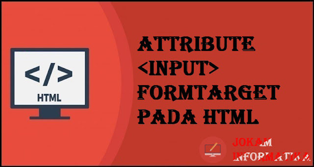Tagging input Formtarget Attribute Pada Bahasa Pemrograman HTML - JOKAM INFORMATIKA Tagging input Formtarget Attribute Pada Bahasa Pemrograman HTML - JOKAM INFORMATIKA