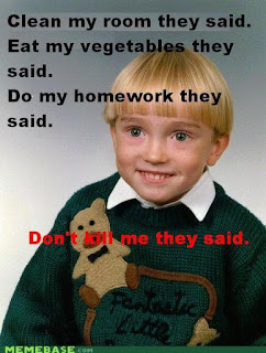clean your room eat vegetables do homework don't kill me