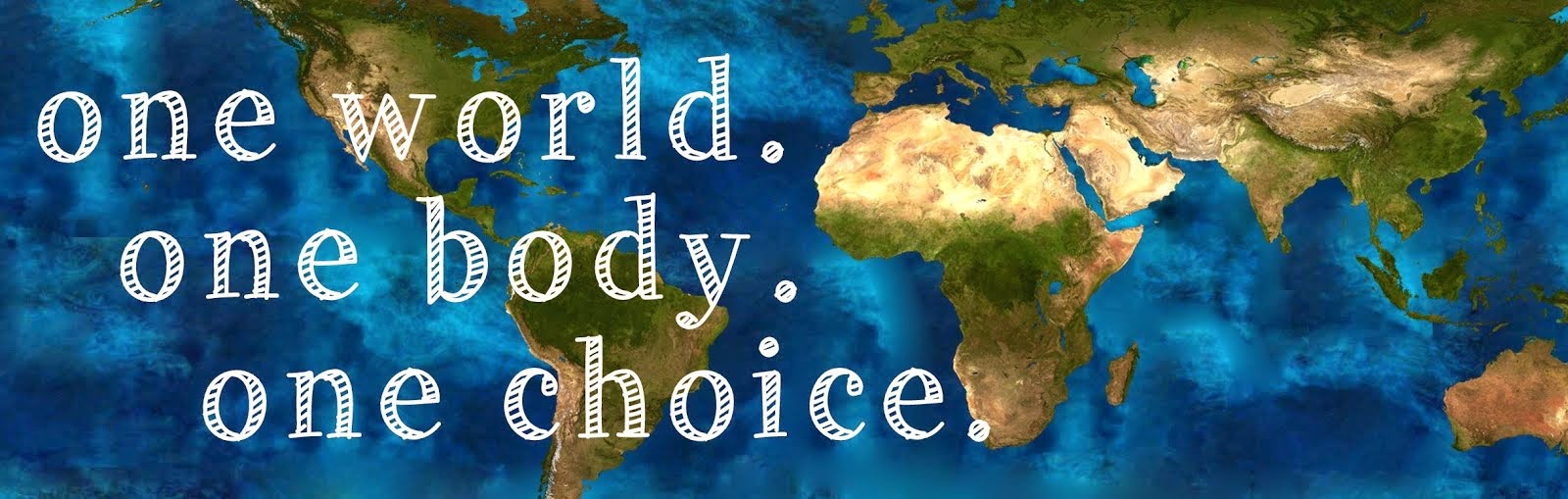 one world. one body. one choice.