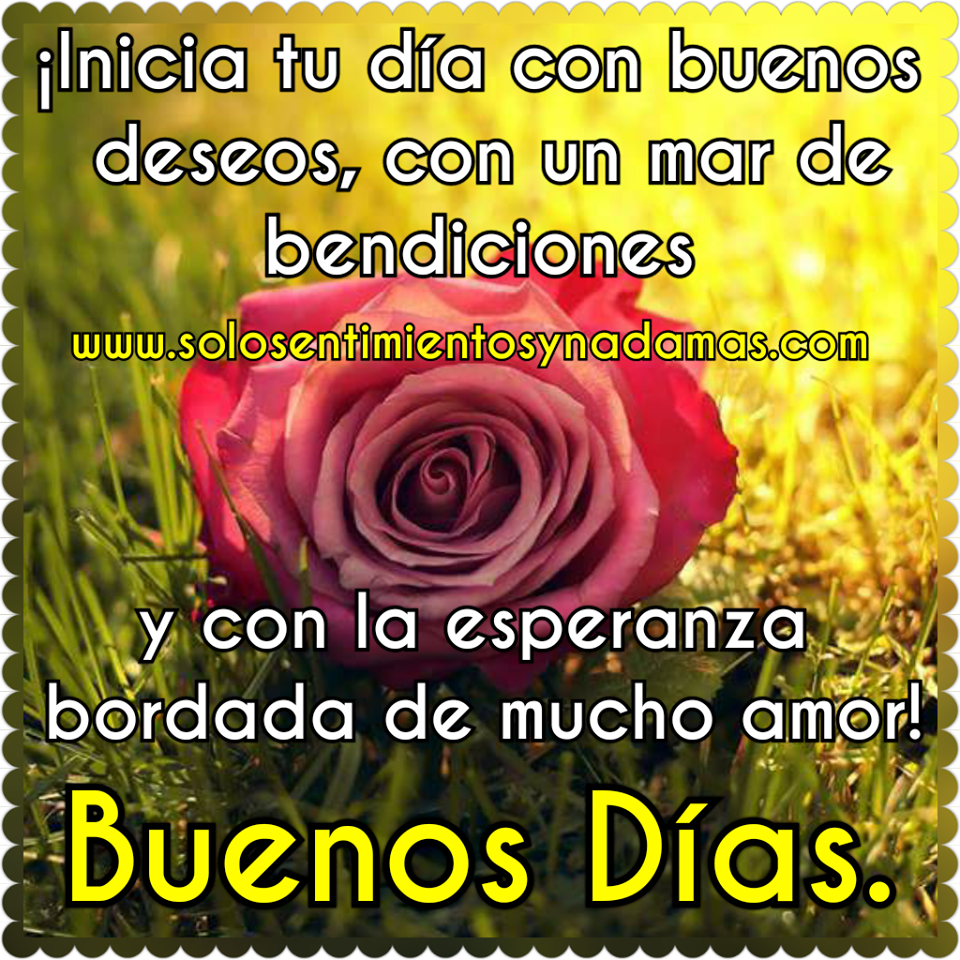 Inicia tu día con buenos deseos. - Solo sentimientos y nada mas