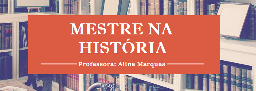 Mestre na História - Professora Aline Marques 