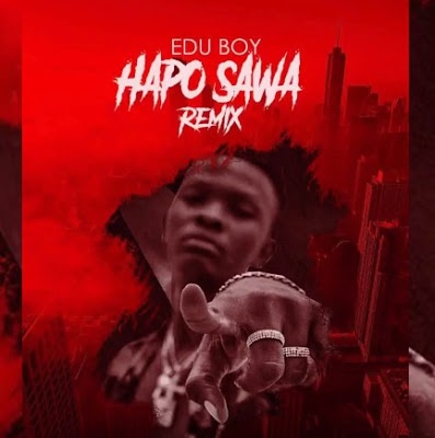 Edu Boy Ft Professor Jay Hapo Sawa (Remix) Edu Boy Ft Professor Jay Hapo Sawa (Remix)