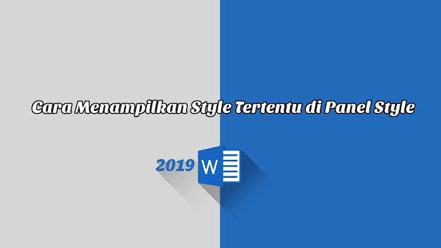 Cara Menampilkan Style Tertentu di Panel Style - Word 2019 Cara Menampilkan Style Tertentu di Panel Style - Word 2019