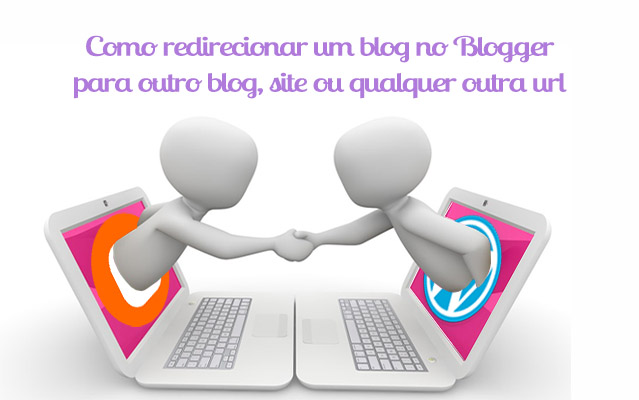 Como redirecionar um blog no blogger para outro blog ou site Como redirecionar um blog no blogger