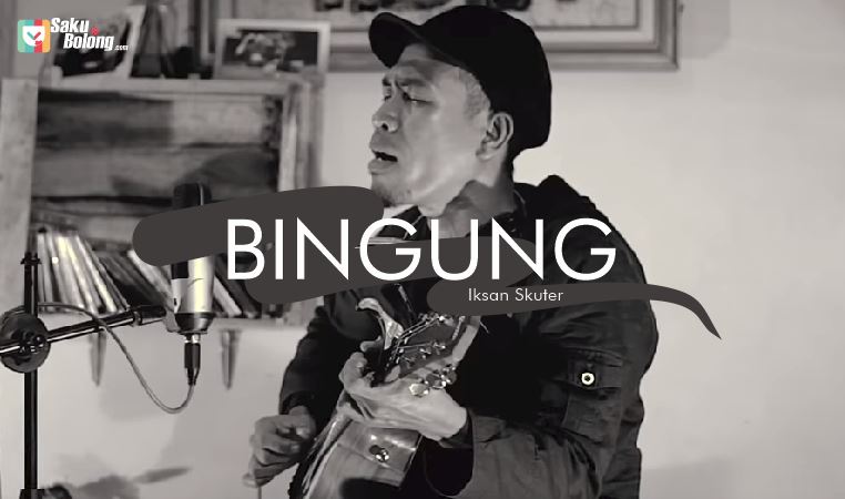 Lirik Lagu Iksan Skuter - Bingung - SakuBolong