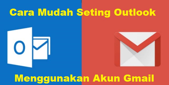 Cara Mudah Setting Outlook Menggunakan Akun Gmail
