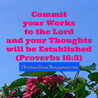 Commit your works to the Lord and your thoughts will be established. (Proverbs 16:3)