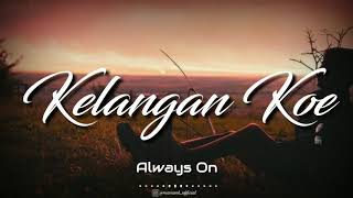 Always On - Kelangan Koe (Kowe)