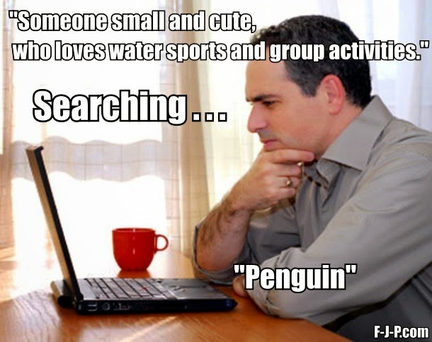 Funny Man Woman Date Search - someone small and cute, who loves water sports and group activities.  Penguin
