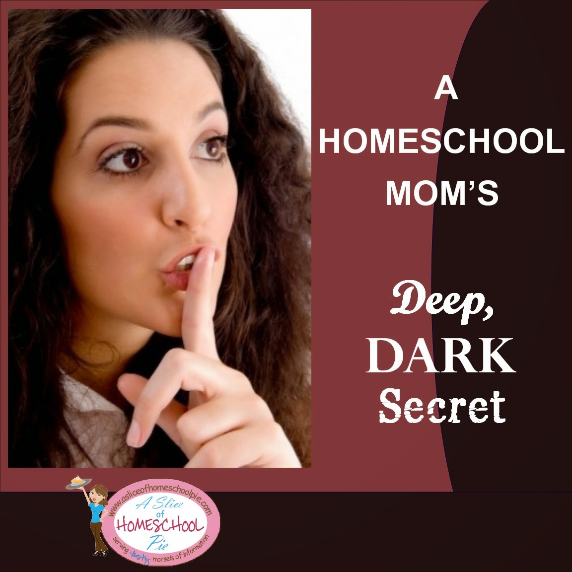 A Slice Of Homeschool Pie A Homeschool Mom S Deep Dark Secret