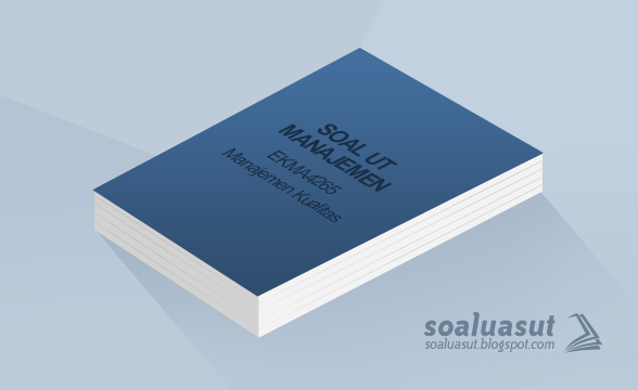 Soal Ujian UT Manajemen EKMA4265 Manajemen Kualitas Soal Ujian UT Manajemen EKMA4265 Manajemen Kualitas