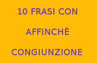 10 FRASI CON AFFINCHÈ CONGIUNZIONE 10 FRASI CON AFFINCHÈ CONGIUNZIONE